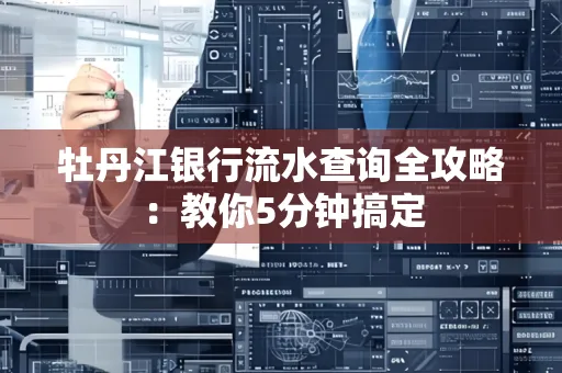 牡丹江银行流水查询全攻略：教你5分钟搞定