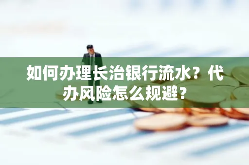 如何办理长治银行流水?代办风险怎么规避?