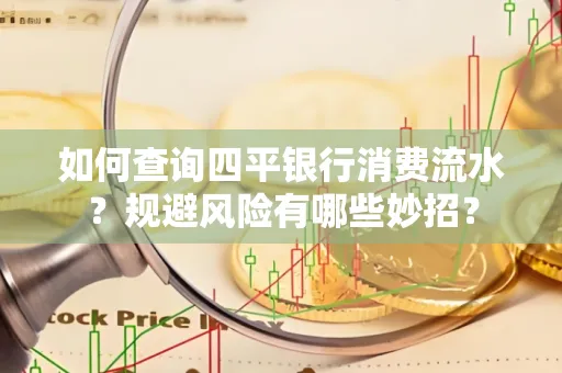 如何查询四平银行消费流水?规避风险有哪些妙招?
