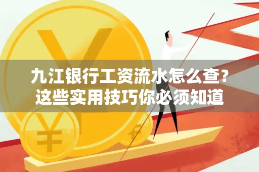 九江银行工资流水怎么查?这些实用技巧你必须知道