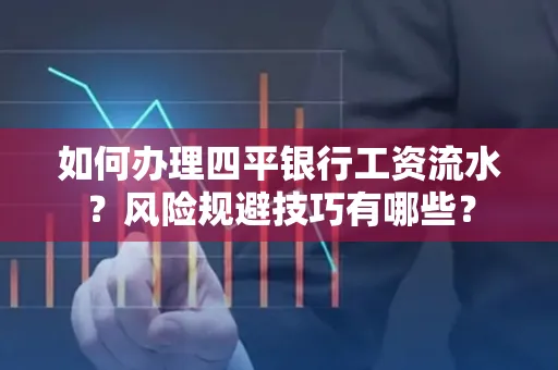 如何办理四平银行工资流水?风险规避技巧有哪些?