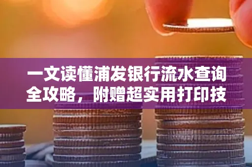 一文读懂浦发银行流水查询全攻略，附赠超实用打印技巧