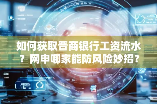 如何获取晋商银行工资流水？网申哪家能防风险妙招？