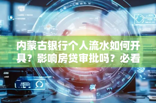 内蒙古银行个人流水如何开具?影响房贷审批吗?必看解答!
