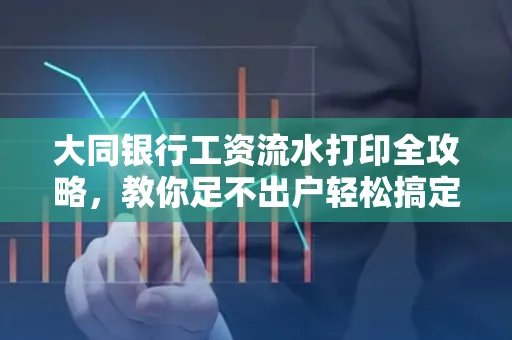 大同银行工资流水打印全攻略,教你足不出户轻松搞定