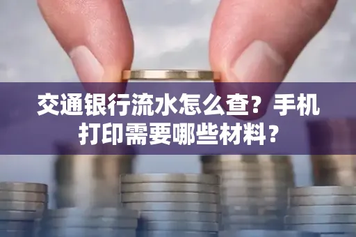 交通银行流水怎么查?手机打印需要哪些材料?
