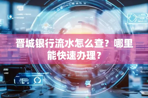 晋城银行流水怎么查?哪里能快速办理?