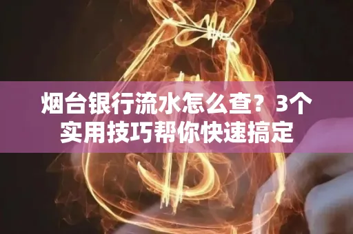 烟台银行流水怎么查？3个实用技巧帮你快速搞定