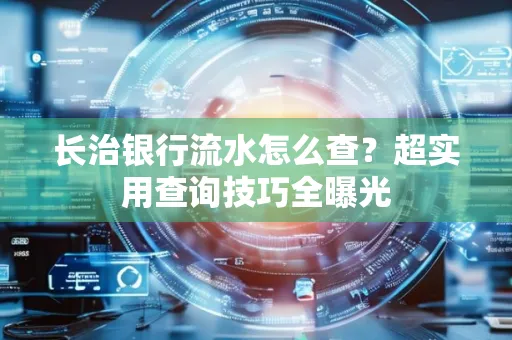 长治银行流水怎么查？超实用查询技巧全曝光