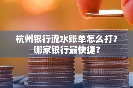 杭州银行流水账单怎么打?哪家银行最快捷?