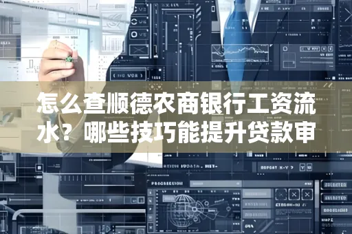 怎么查顺德农商银行工资流水?哪些技巧能提升贷款审核成功率?