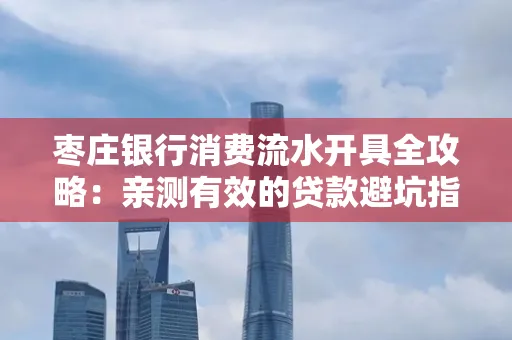枣庄银行消费流水开具全攻略:亲测有效的贷款避坑指南