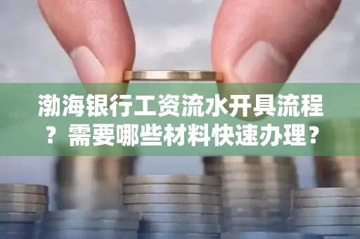 渤海银行工资流水开具流程？需要哪些材料快速办理？