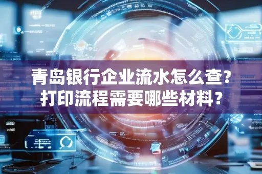 青岛银行企业流水怎么查？打印流程需要哪些材料？