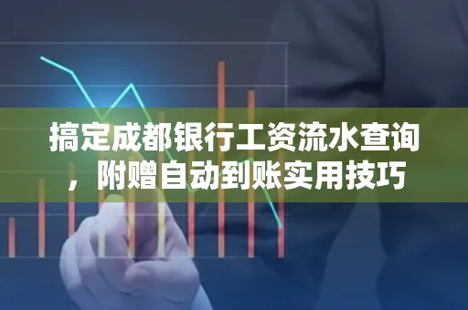 搞定成都银行工资流水查询,附赠自动到账实用技巧
