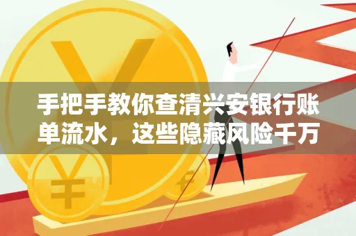 手把手教你查清兴安银行账单流水,这些隐藏风险千万注意!