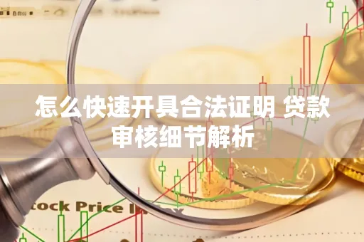 怎么快速开具合法证明 贷款审核细节解析