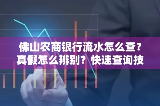 佛山农商银行流水怎么查?真假怎么辨别?快速查询技巧!