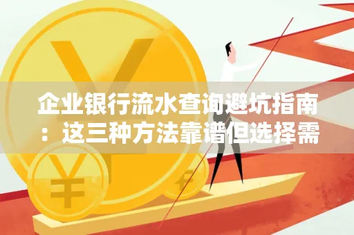 企业银行流水查询避坑指南:这三种方法靠谱但选择需谨慎