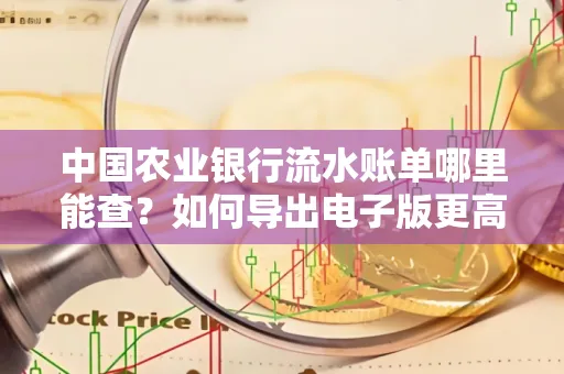 中国农业银行流水账单哪里能查?如何导出电子版更高效