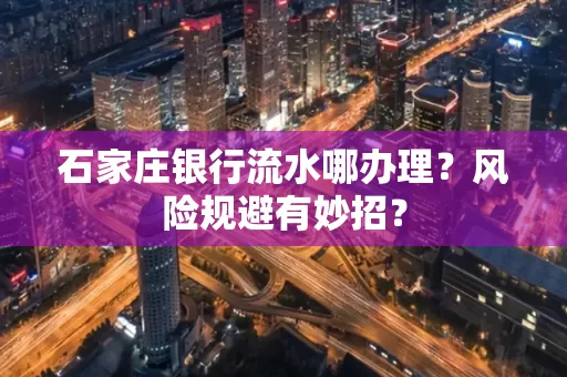 石家庄银行流水哪办理?风险规避有妙招?