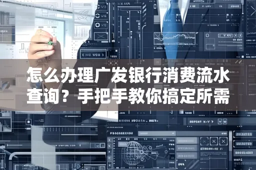 怎么办理广发银行消费流水查询?手把手教你搞定所需材料和流程