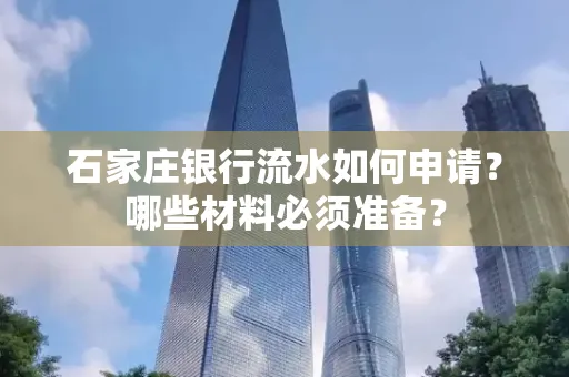 石家庄银行流水如何申请？哪些材料必须准备？