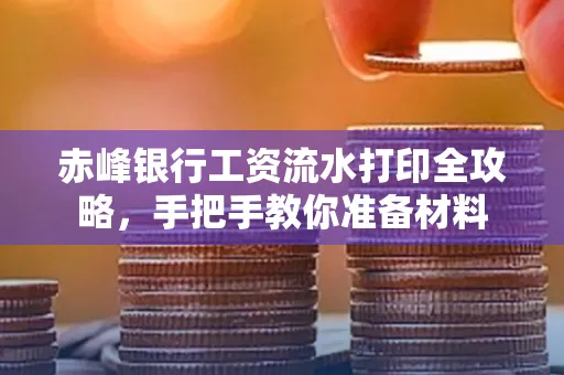 赤峰银行工资流水打印全攻略,手把手教你准备材料