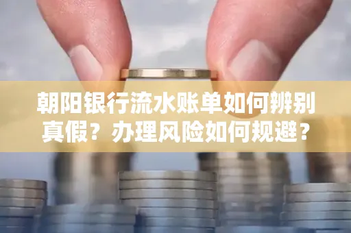 朝阳银行流水账单如何辨别真假?办理风险如何规避?
