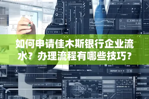 如何申请佳木斯银行企业流水?办理流程有哪些技巧?