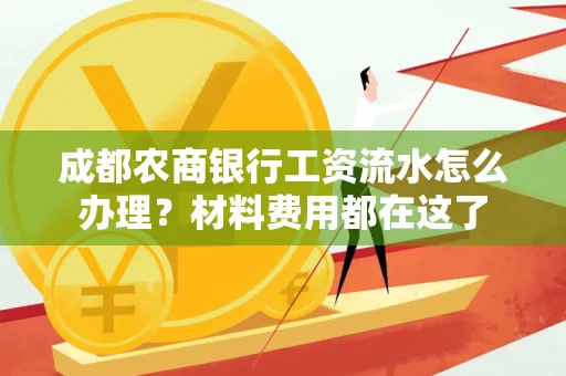 成都农商银行工资流水怎么办理?材料费用都在这了