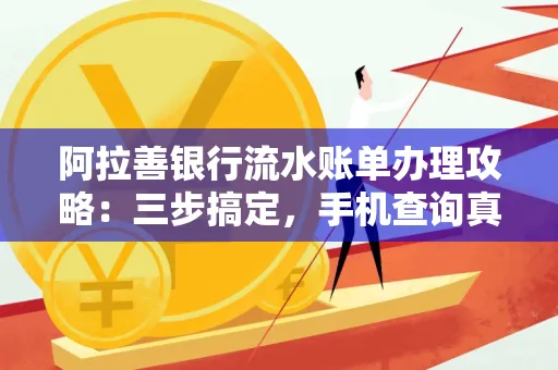 阿拉善银行流水账单办理攻略:三步搞定,手机查询真方便