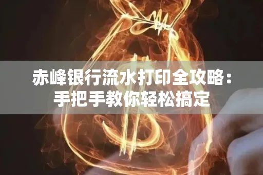 赤峰银行流水打印全攻略:手把手教你轻松搞定