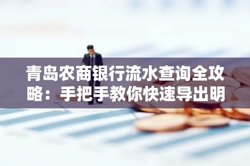 青岛农商银行流水查询全攻略:手把手教你快速导出明细