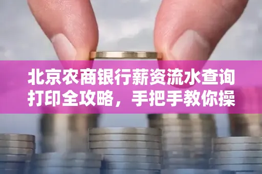 北京农商银行薪资流水查询打印全攻略,手把手教你操作