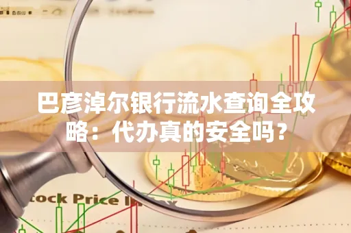 巴彦淖尔银行流水查询全攻略:代办真的安全吗?