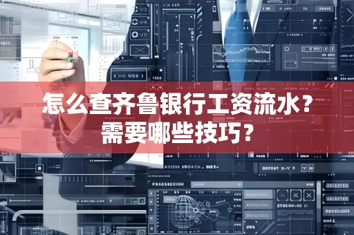 怎么查齐鲁银行工资流水？需要哪些技巧？
