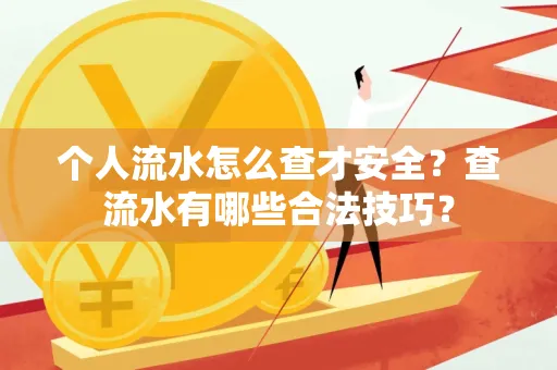 个人流水怎么查才安全？查流水有哪些合法技巧？