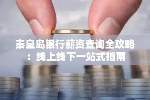 秦皇岛银行薪资查询全攻略：线上线下一站式指南