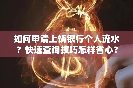 如何申请上饶银行个人流水?快速查询技巧怎样省心?