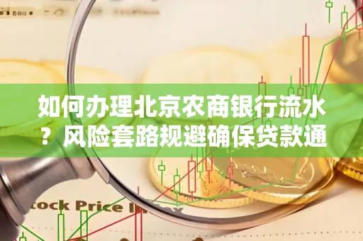 如何办理北京农商银行流水？风险套路规避确保贷款通过？