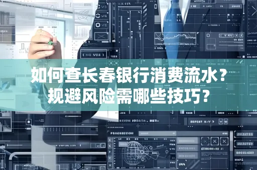 如何查长春银行消费流水？规避风险需哪些技巧？