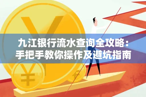 九江银行流水查询全攻略：手把手教你操作及避坑指南